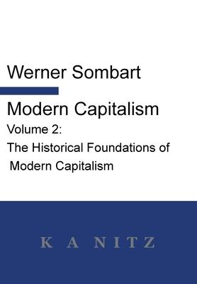 Modern Capitalism - Volume 2: The Historical Foundations of Modern Capitalism: A systematic historical depiction of Pan-European economic life from