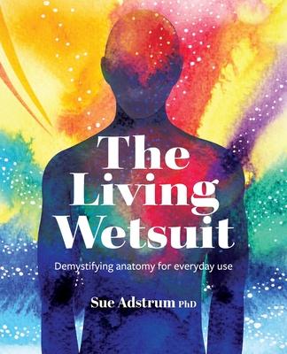 The Living Wetsuit: Demystifying anatomy for everyday use