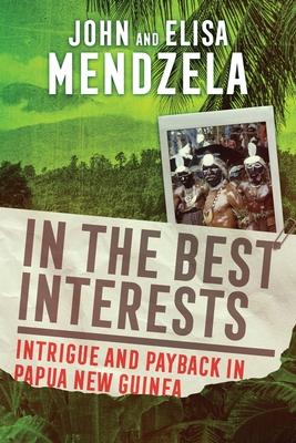 In the Best Interests: Intrigue and Payback in Papua New Guinea
