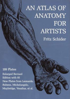 An Atlas of Anatomy for Artists: 189 Plates: Enlarged Revised Edition with 85 New Plates from Leonardo, Rubens, Michelangelo, Muybridge, Vesalius, Et