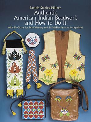 Authentic American Indian Beadwork and How to Do It: With 50 Charts for Bead Weaving and 21 Full-Size Patterns for Applique