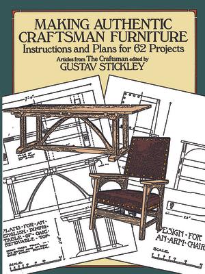 Making Authentic Craftsman Furniture: Instructions and Plans for 62 Projects