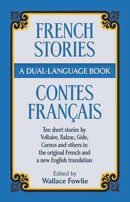 French Stories/Contes Francais: A Dual-Language Book: Ten Short Stories by Voltaire, Balzac, Gilde, Camus and Others in the Original French and a New