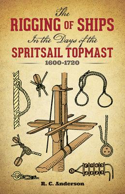 The Rigging of Ships: In the Days of the Spritsail Topmast, 1600-1720