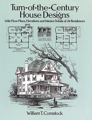 Turn-Of-The-Century House Designs: With Floor Plans, Elevations and Interior Details of 24 Residences