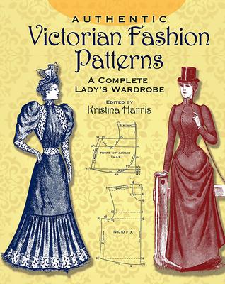 Authentic Victorian Fashion Patterns: A Complete Lady's Wardrobe