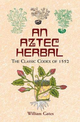 An Aztec Herbal: The Classic Codex of 1552