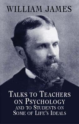 Talks to Teachers on Psychology and to Students on Some of Life's Ideals