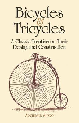 Bicycles & Tricycles: A Classic Treatise on Their Design and Construction