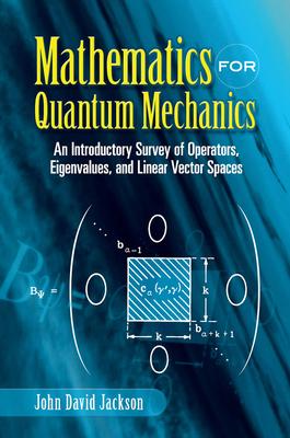 Mathematics for Quantum Mechanics: An Introductory Survey of Operators, Eigenvalues, and Linear Vector Spaces