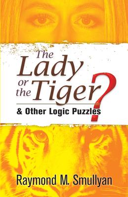 The Lady or the Tiger?: And Other Logic Puzzles