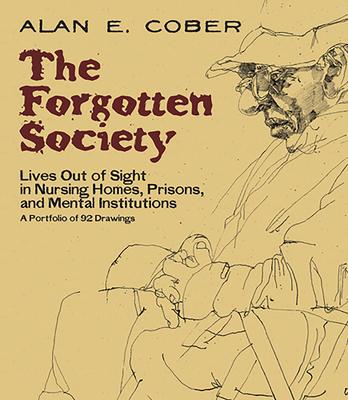 The Forgotten Society: Lives Out of Sight in Nursing Homes, Prisons, and Mental Institutions: A Portfolio of 92 Drawings