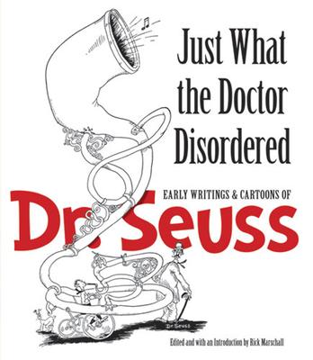 Just What the Doctor Disordered: Early Writings & Cartoons of Dr. Seuss