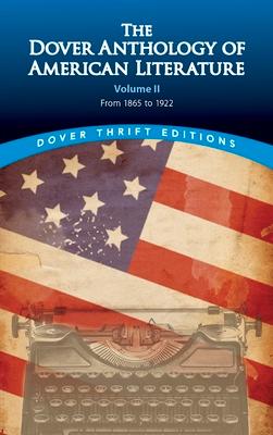 The Dover Anthology of American Literature, Volume II: From 1865 to 1922 Volume 2