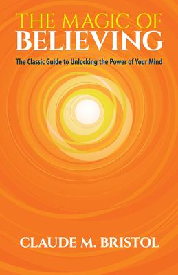 The Magic of Believing: The Classic Guide to Unlocking the Power of Your Mind