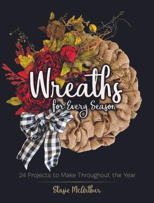 Wreaths for Every Season: 24 Projects to Make Throughout the Year