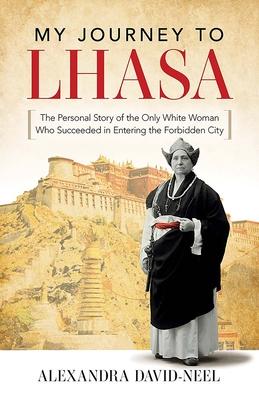 My Journey to Lhasa: The Personal Story of the Only White Woman Who Succeeded in Entering the Forbidden City