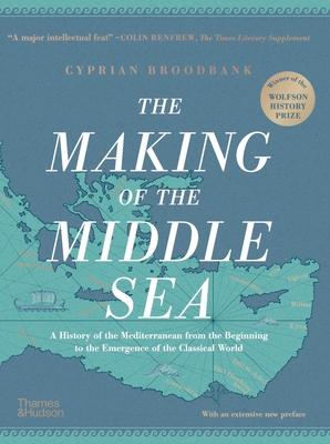 The Making of the Middle Sea: A History of the Mediterranean from the Beginning to the Emergence of the Classical World