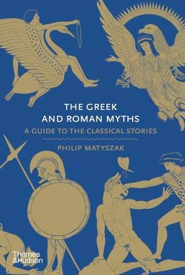 The Greek and Roman Myths: A Guide to the Classical Stories