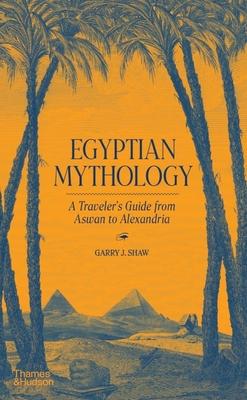 Egyptian Mythology: A Traveler's Guide from Aswan to Alexandria