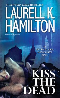 Kiss the Dead: An Anita Blake, Vampire Hunter Novel