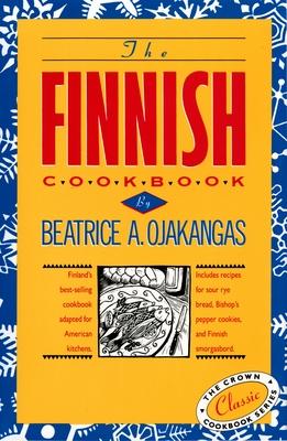 The Finnish Cookbook: Finland's Best-Selling Cookbook Adapted for American Kitchens Includes Recipes for Sour Rye Bread, Bishop's Pepper Coo