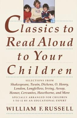 Classics to Read Aloud to Your Children: Selections from Shakespeare, Twain, Dickens, O.Henry, London, Longfellow, Irving Aesop, Homer, Cervantes, Haw