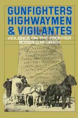 Gunfighters, Highwaymen & Vigilantes: Violence on the Frontier