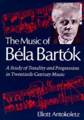 The Music of Bela Bartok: A Study of Tonality and Progression in Twentieth-Century Music