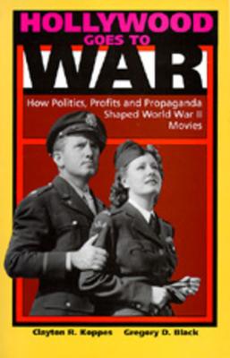 Hollywood Goes to War: How Politics, Profits and Propaganda Shaped World War II Movies