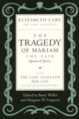 The Tragedy of Mariam, the Fair Queen of Jewry: With the Lady Falkland: Her Life, by One of Her Daughters