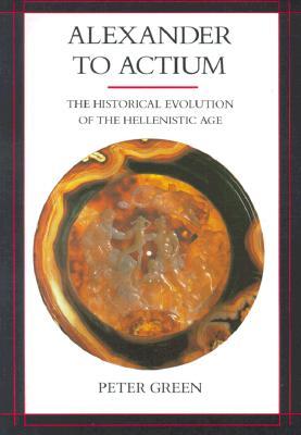 Alexander to Actium: The Historical Evolution of the Hellenistic Age Volume 1