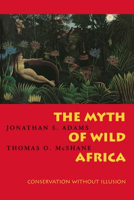 The Myth of Wild Africa: Conservation Without Illusion