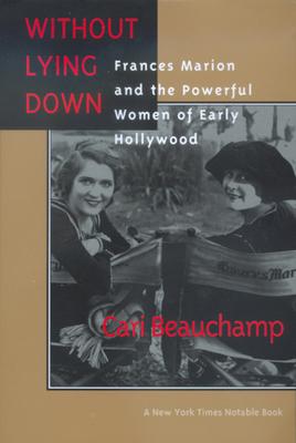 Without Lying Down: Frances Marion and the Powerful Women of Early Hollywood