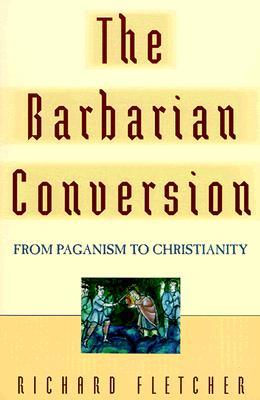 The Barbarian Conversion: From Paganism to Christianity