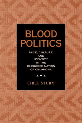 Blood Politics: Race, Culture, and Identity in the Cherokee Nation of Oklahoma