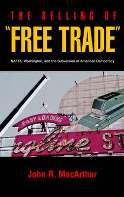 The Selling of "Free Trade": NAFTA, Washington, and the Subversion of American Democracy