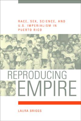 Reproducing Empire: Race, Sex, Science, and U.S. Imperialism in Puerto Rico Volume 11