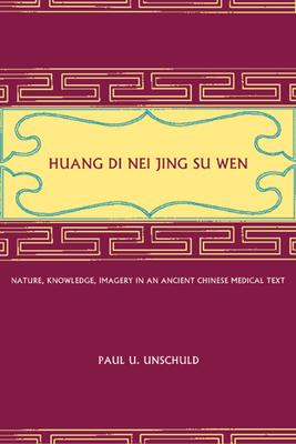 Huang Di Nei Jing Su Wen: Nature, Knowledge, Imagery in an Ancient Chinese Medical Text: With an Appendix: The Doctrine of the Five Periods and