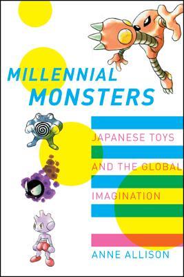 Millennial Monsters: Japanese Toys and the Global Imagination Volume 13