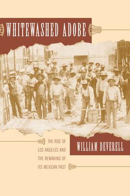 Whitewashed Adobe: The Rise of Los Angeles and the Remaking of Its Mexican Past Subscription