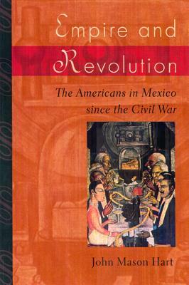 Empire and Revolution: The Americans in Mexico Since the Civil War