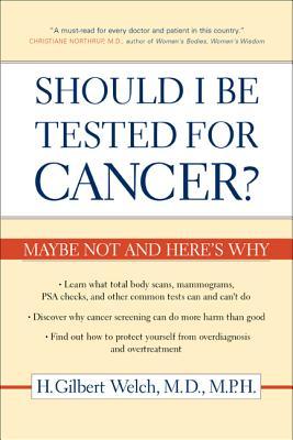 Should I Be Tested for Cancer?: Maybe Not and Here's Why