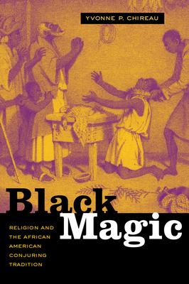 Black Magic: Religion and the African American Conjuring Tradition