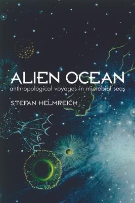 Alien Ocean: Anthropological Voyages in Microbial Seas