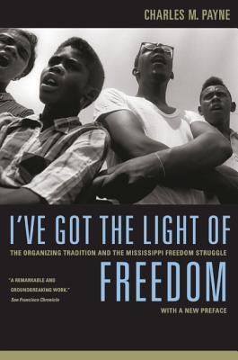 I've Got the Light of Freedom: The Organizing Tradition and the Mississippi Freedom Struggle, with a New Preface