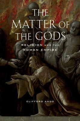 The Matter of the Gods: Religion and the Roman Empire Volume 44