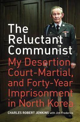 The Reluctant Communist: My Desertion, Court-Martial, and Forty-Year Imprisonment in North Korea