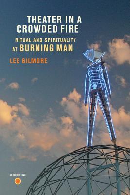 Theater in a Crowded Fire: Ritual and Spirituality at Burning Man [With DVD]