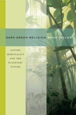 Dark Green Religion: Nature Spirituality and the Planetary Future